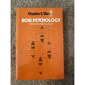 Boss Psychology: Help Your Boss Make You A Success Charles C Vance 1st Ed 1975